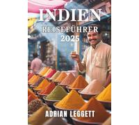 INDIEN REISEFÜHRER 2025: Erleben Sie die Seele Indiens - Kultur, Abenteuer und Wellness erwarten Sie