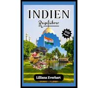 INDIEN REISEFÜHRER 2025: Kultur, Natur, Essen und tolle Erlebnisse