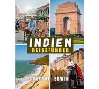 INDIEN REISEFÜHRER 2025: Top-Attraktionen, beste Übernachtungsmöglichkeiten, wichtigste Reiseziele und Tipps, ideale Reisezeiten, Orte für Fotos sowie ... Reiserouten für eine unvergessliche Reise