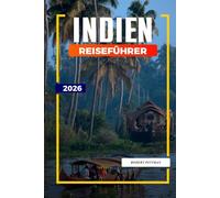 INDIEN REISEFÜHRER 2026: Entdecken Sie versteckte Schätze, historische Sehenswürdigkeiten, Reisetipps und unvergessliche Urlaubserlebnisse