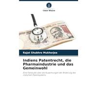 Indiens Patentrecht, die Pharmaindustrie und das Gemeinwohl: Eine Fallstudie über die Auswirkungen der Änderung des indischen Patentsystems