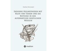 Indigene Heilmethoden mit Hilfe von Tieren und die Nutzung in der alternativen westlichen Medizin