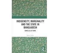 Indigeneity, Marginality and the State in Bangladesh: Homeless at Home