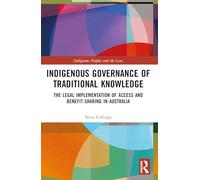 Indigenous Governance of Traditional Knowledge: The Legal Implementation of Access and Benefit-Sharing in Australia