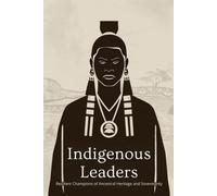 Indigenous Leaders: Resilient Champions of Ancestral Heritage and Sovereignty