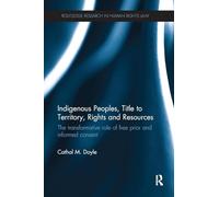 Indigenous Peoples, Title to Territory, Rights and Resources: The Transformative Role of Free Prior and Informed Consent