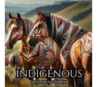 INDIGENOUS. Series of Therapeutic Coloring Books for Adults and Teenagers for Stress Relief, Creativity and Mindfulness: Scenes From Life, Symbolism ... on a Daily Basis with Native Americans.