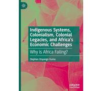 Indigenous Systems, Colonialism, Colonial Legacies and Africa’s Economic Challenges: Why Is Africa Failing?
