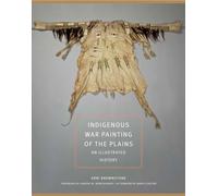 Indigenous War Painting of the Plains: An Illustrated History