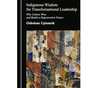 Indigenous Wisdom for Transformational Leadership: Why Culture Wins and Builds a Regenerative Future