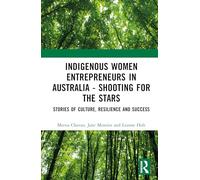 Indigenous Women Entrepreneurs in Australia - Shooting for the Stars: Stories of Culture, Resilience and Success