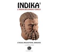 Indikà: l'India secondo i Greci. Ctesia, Megastene, Arriano