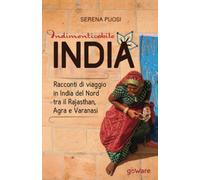 Indimenticabile India. Racconti di viaggio in India del Nord tra il Rajasthan, Agra e Varanasi