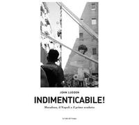Indimenticabile. Maradona, il Napoli e il primo scudetto