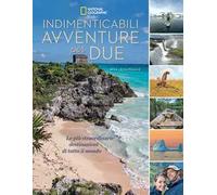 Indimenticabili avventure per due. Le più straordinarie destinazioni di tutto il mondo. Ediz. a colori