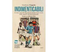Indimenticabili. I cento anni del Napoli raccontati con le storie delle sue amichevoli internazionali