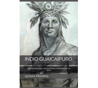 INDIO GUAICAIPURO: LIBRO DE ORACIONES Y RITUALES PARA LA PROSPERIDAD Y EL ÉXITO