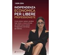 Indipendenza economica per libere professioniste: Come alzare i prezzi, vendere high ticket e creare entrate più stabili senza restare intrappolata nel tempo per denaro