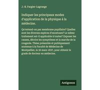 Indiquer les principaux modes d'application de la physique à la médecine.: Qu'entend-on par membrane pupillaire? Quelles sont les diverses espèces ... pour obtenir le grade de docteur en médecine.