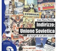Indirizzo: Unione Sovietica. 25 luoghi di un altro mondo - Piretto G. Piero