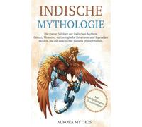 Indische Mythologie: Götter, Monster, mythologische Kreaturen und legendäre Helden, die die Geschichte Indiens geprägt haben. Handillustriert!