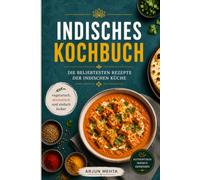 Indisches Kochbuch: Die beliebtesten Rezepte der indischen Küche - vegetarisch, aromatisch und einfach lecker