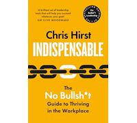 Indispensable: The No Bullsh*t Guide to Thriving in the Workplace