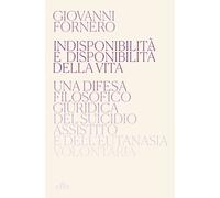 Indisponibilità e disponibilità della vita. Una difesa filosofico giuridic...