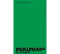 INDISTINZIONE. TRE MOVIMENTI DELL'ARTE SULLA GUERRA - ESTREMO VINCENZO - Politi