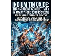 Indium Tin Oxide: Transparent Conductivity in Smartphone Touchscreens: Rare-Earths, Displays, and the Geopolitical Chokehold in Modern High-Tech Manufacturing