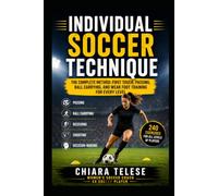INDIVIDUAL SOCCER TECHNIQUE: The Complete Method: First Touch, Passing, Ball Carrying, and Weak Foot Training for Every Level