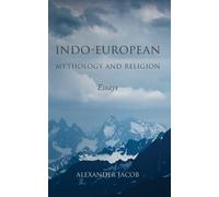 Indo-European Mythology and Religion: Essays - Jacob Alexander
