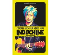 INDOCHINE L'épopée rock d'un héros pop !: EDITION PREMIUM L'histoire du groupe de Nikola Sirkis, la chronologie par album de L'Aventurier à Babel Babel, de 1981 à aujourd'hui, facile à lire