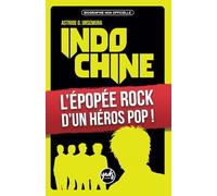 INDOCHINE L'épopée rock d'un héros pop !: La saga du groupe de Nicola Sirkis en histoire compacte de 125 pages, la chronologie par album de 1981 à aujourd'hui.