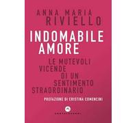 Indomabile amore. Le mutevoli vicende di un sentimento straordinario
