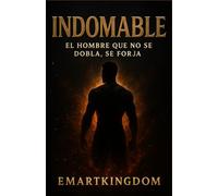 INDOMABLE: EL HOMBRE QUE NO SE DOBLA, SE FORJA