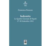 Indomita. Le quattro giornate di Napoli 27-30 settembre 1943