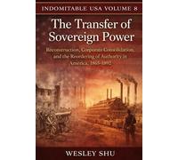 Indomitable USA Volume 8 - The Transfer of Sovereign Power: Reconstruction, Corporate Consolidation, and the Reordering of Authority in America, 1865-1892