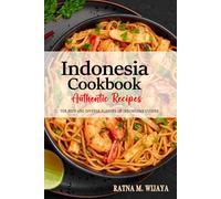 Indonesia Cookbook - Discover the Rich and Diverse Flavors of Indonesian Cuisine: The Collection of Traditional and Authentic Recipes from Indonesia Passed Down Through Generations.