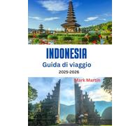 INDONESIA Guida di viaggio 2025-2026: Esplora templi, vulcani, spiagge e isole: il tuo compagno di viaggio completo per la destinazione più variegata del Sud-est asiatico
