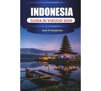 INDONESIA GUIDA DI VIAGGIO 2026: Isole, spiagge, templi, vulcani, cultura e dove alloggiare a Bali, Giacarta, Yogyakarta e oltre