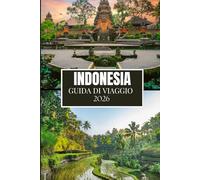INDONESIA GUIDA DI VIAGGIO 2026: Quello che nessuno ti ha detto prima di visitare: gemme nascoste, segreti locali e consigli pratici (immagine a colori)