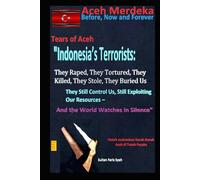 "Indonesia’s Terrorists: They Raped, They Tortured, They Killed, They Stole, They Buried Us - They Still Control Us, Still Exploiting Our Resources - And the World Watches in Silence"