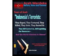 "Indonesia’s Terrorists: They Raped, They Tortured, They Killed, They Stole, They Buried Us - They Still Control Us, Still Exploiting Our Resources - And the World Watches in Silence"