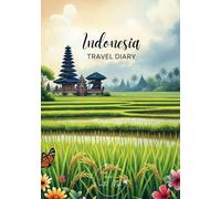 Indonesia Travel Diary: Travel Journal Rice Fields - Plan Your Bali/Indonesia Vacation. Notebook to Preserve Unforgettable Travel Memories and Highlights! Perfect Gift for Travelers and Globetrotters
