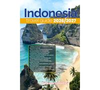 INDONESIA TRAVEL GUIDE 2026/2027: The Only Guide You’ll Need for an unforgettable Trip: Local Recommendation, Hidden Gems, Insider Tips and Must-See Attractions
