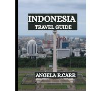 Indonesia Travel Guide: A Comprehensive Journey Through Islands, Culture, Cuisine, History, and the Spirit of the Archipelago