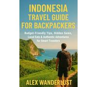 Indonesia Travel Guide for Backpackers: Budget-Friendly Tips, Hidden Gems, Local Eats & Authentic Adventures for Smart Travelers