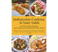 Indonesian Cooking at Your Table: 65 Home-Style Recipes with Heartwarming Stories from Home