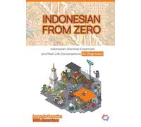 INDONESIAN FROM ZERO: Essential Grammar Foundations and Real-Life Conversations for Absolute Beginners